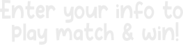 Enter your info to play match & win!