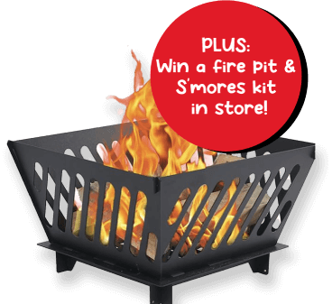 Plus: Win a fire pit & S'mores kit in store!