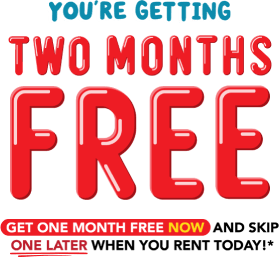 You're getting two months free. Get one month free now and skip one later when you rent today!*