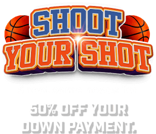 Shoot your shot Shoot some hoops for 50% off your down payment.