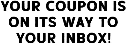 Your coupon is on its way to your inbox!